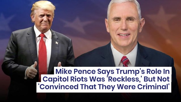 Mike Pence Says Trump's Role In Capitol Riots Was 'Reckless,' But Not 'Convinced That They Were Criminal'