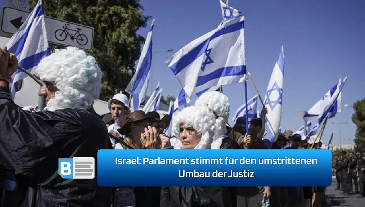 Israel: Parlament stimmt für den umstrittenen Umbau der Justiz