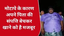 मोटापा बना अभिशाप: मोटापे की वजह से अपने पिता की संपत्ति बेचकर खाने को मज़बूर
