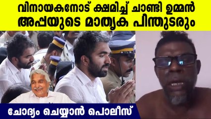വിനായകന്‍ അഴിക്കുള്ളിലേക്ക്! താരത്തോട് ക്ഷമിച്ച് ചാണ്ടി ഉമ്മന്‍