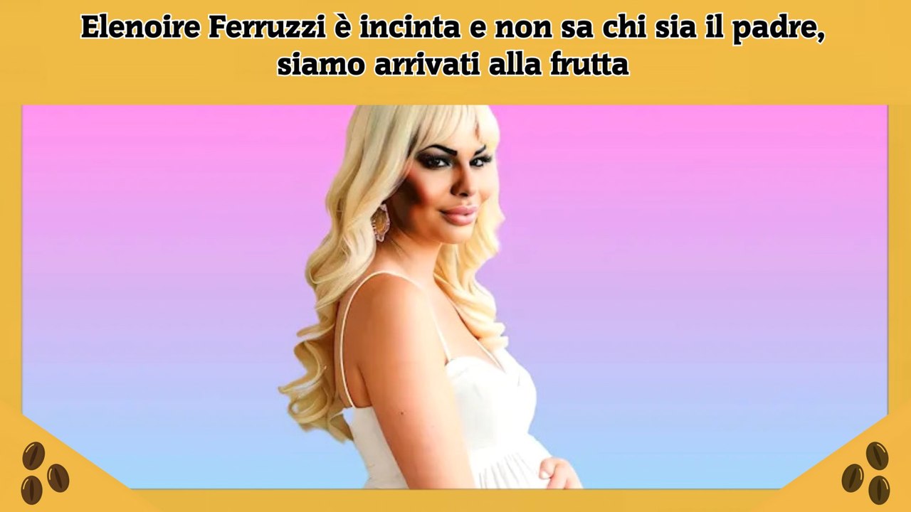 Elenoire Ferruzzi è incinta e non sa chi sia il padre, siamo arrivati alla frutta