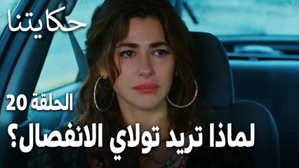مسلسل حكايتنا الحلقة 20 - لماذا تريد تولاي الانفصال؟