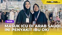 Sampai Masuk ICU di Arab Saudi, Penyakit Ibu Oki Setiana Dewi Terungkap