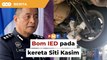 Objek pada kenderaan Siti Kasim dipercayai bom IED, kata polis