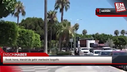 Sıcak hava, Mersin'de şehir merkezini boşalttı