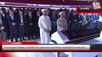 Cumhurbaşkanı Erdoğan ve Abdullah Gül, Hayati Yazıcı'nın annesinin cenazesinde bir araya geldi