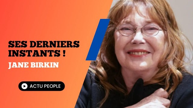 Mort de Jane Birkin : Découvrez qui était à ses côtés pour ses derniers instants
