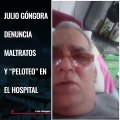 Julio Góngora denuncia maltratos y “peloteo” en el  hospital
