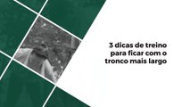 3 dicas de treino para ficar com o tronco mais largo