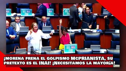 ¡VEAN! ¡morena frena el golpismo McPRIANISTA, su pretexto es el INAI! ¡Necesitamos mayoría absoluta!