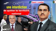 Confidentiel  Le PDG de Sonatrach interdit de quitter le pays et d’accompagner Tebboune