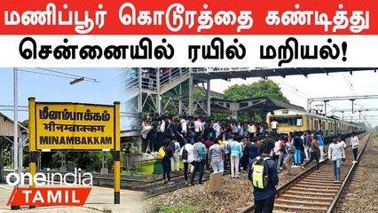 Manipur சம்பவத்தை கண்டித்து சென்னையில் கல்லூரி மாணவர்கள் ரயில் மறியல்!