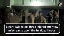 Two killed, three injured after miscreants open fire in Bihar's Muzaffarpur