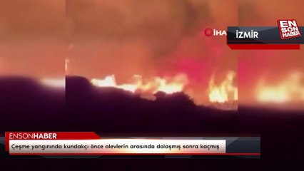 Çeşme yangınında kundakçı önce alevlerin arasında dolaşmış sonra kaçmış