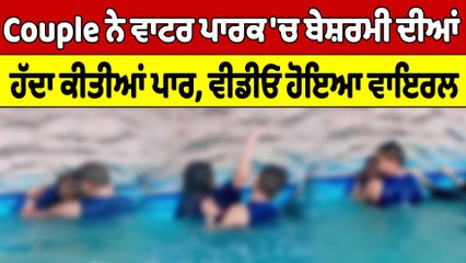 Download Video: Couple ਨੇ Water Park 'ਚ ਕੀਤੀਆਂ ਬੇਸ਼ਰਮੀ ਦੀਆਂ ਹੱਦਾ ਕੀਤੀਆਂ ਪਾਰ, Video ਹੋਇਆ Viral |OneIndia Punjabi