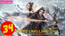 TUYẾT ƯNG LĨNH CHỦ - Tập 34 (Thuyết Minh) | Hứa Khải - Cổ Lực Na Trát