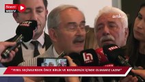 ''Yerel seçimlerden önce, birlik ve beraberlik içinde olmamız lazım''