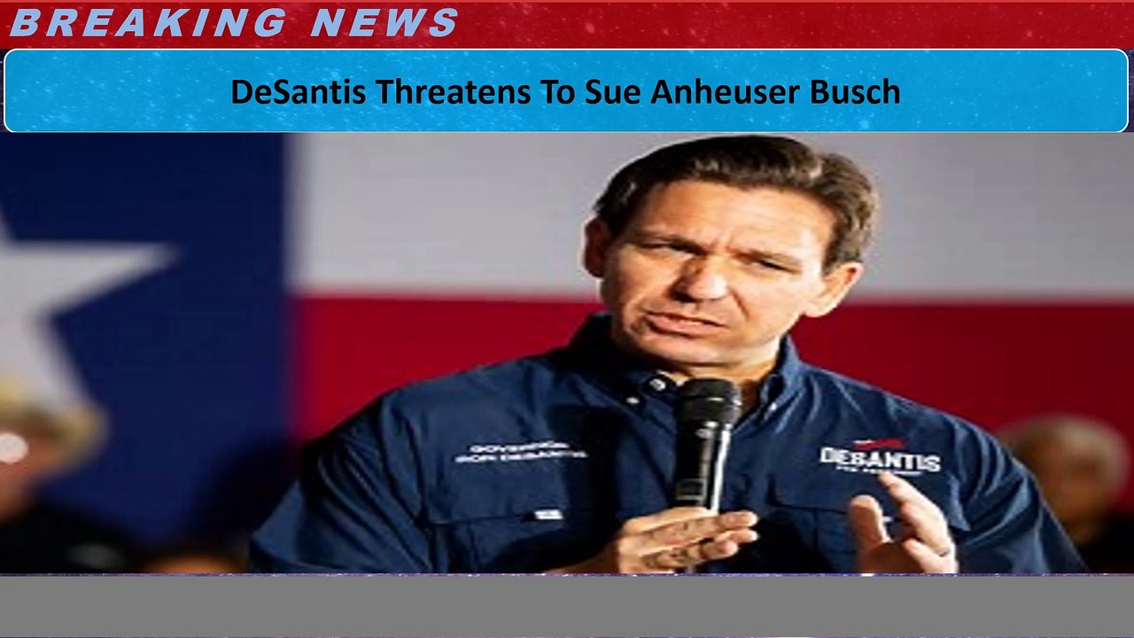 DeSantis Threatens To Sue Anheuser Busch