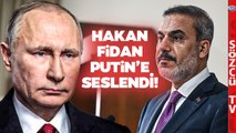 Hakan Fidan'dan Rusya'ya Çağrı! Putin'e Bu Sözlerle Seslendi