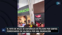El voto de miles de españoles en peligro por cortes ferroviarios en Valencia por una inundación