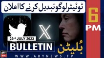 ARY News 6 PM Bulletin | Elon Musk says Twitter to change logo | 23rd July 2023