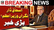 Can Ishaq Dar become caretaker Prime Minister? BIG NEWS