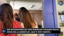 Dos interventores del PSOE denuncian a OKDIARIO por ir a votar con la camiseta de «¡Que te vote Txapote!»