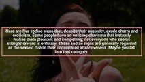 Captivating Simplicity 5 Irresistibly Sexy Zodiac Signs You'll Fall For!