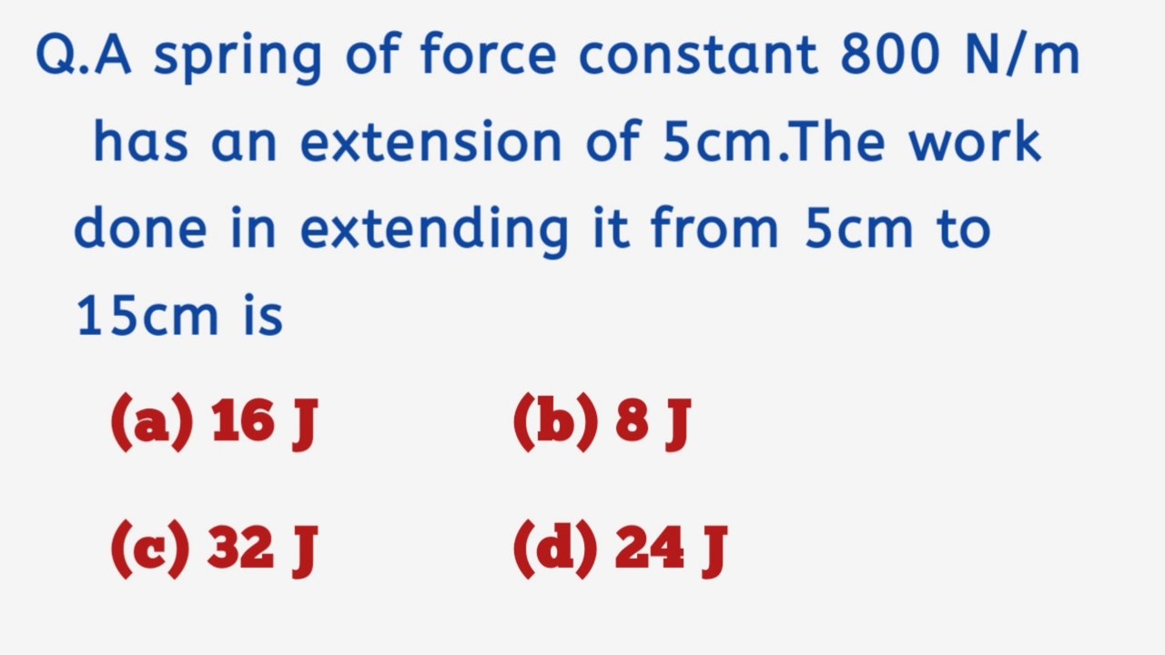 A spring of force constant 800 N/m has an extension of 5cm.The work done in extending it from 5cm to 15cm is