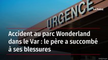 Accident au parc Wonderland dans le Var : le père a succombé à ses blessures