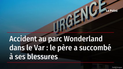 Accident au parc Wonderland dans le Var : le père a succombé à ses blessures