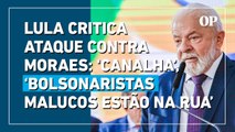 Lula critica bolsonaristas e ataque contra Moraes: 'malucos estão nas ruas'