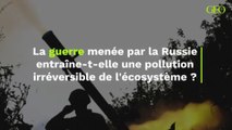La guerre menée par la Russie entraîne-t-elle une pollution irréversible de l'écosystème ?