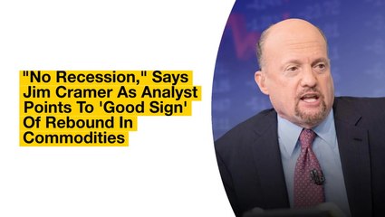 'No Recession,' Says Jim Cramer As Analyst Points To 'Good Sign' Of Rebound In Commodities