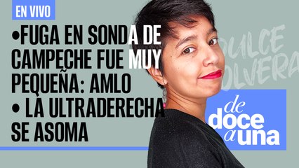 #EnVivo | #DeDoceAUna | La ultraderecha se asoma | Fuga en sonda de Campeche fue muy pequeña: AMLO