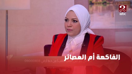 العصاير أفضل أم الفاكهة؟ د بسمة يسري أخصائية التغذية العلاجية تكشف الحقائق