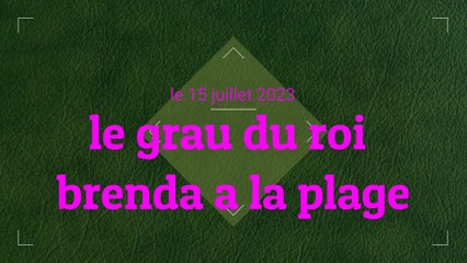 LE GRAU DU ROI BRENDA A LA PLAGE LE 15 JUILLET 2023