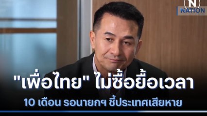 "เพื่อไทย" ไม่ซื้อยื้อเวลา 10 เดือน รอนายกฯ ชี้ประเทศเสียหาย | เก็บตกจากเนชั่น | NationTV22