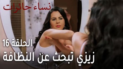 نساء حائرات الحلقة 16 - زيزي تبحث عن النظافة عند اصدقائها