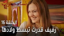 نساء حائرات الحلقة 16 - رفيف قدرت تبسط ولاده