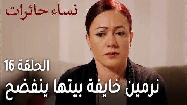 نساء حائرات الحلقة 16 - نرمين خايفة بيتها ينفضح