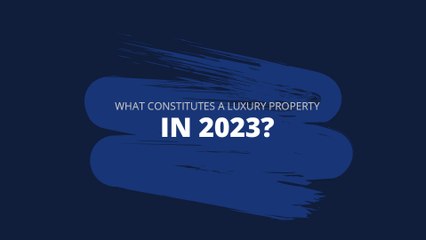 What Constitutes a Luxury Property in 2023?