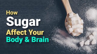 Revealing the Hidden Effects of Sugar on Your Body and Brain
