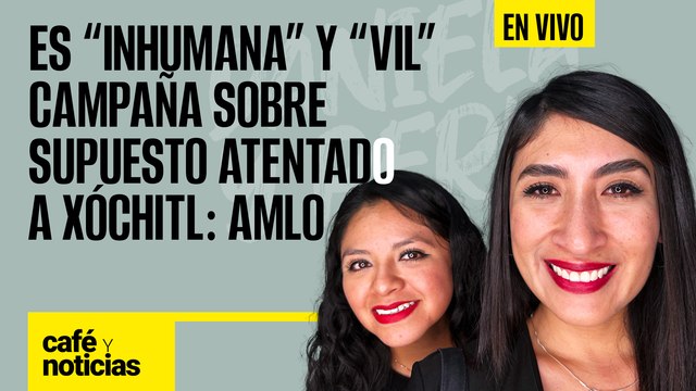 #EnVivo | #CaféYNoticias | Es “inhumana” y “vil” campaña sobre supuesto atentado a Xóchitl: AMLO