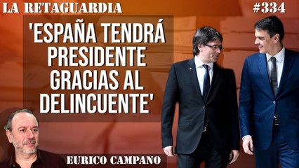 La Retaguardia #334: 'España tendrá presidente gracias al delincuente'