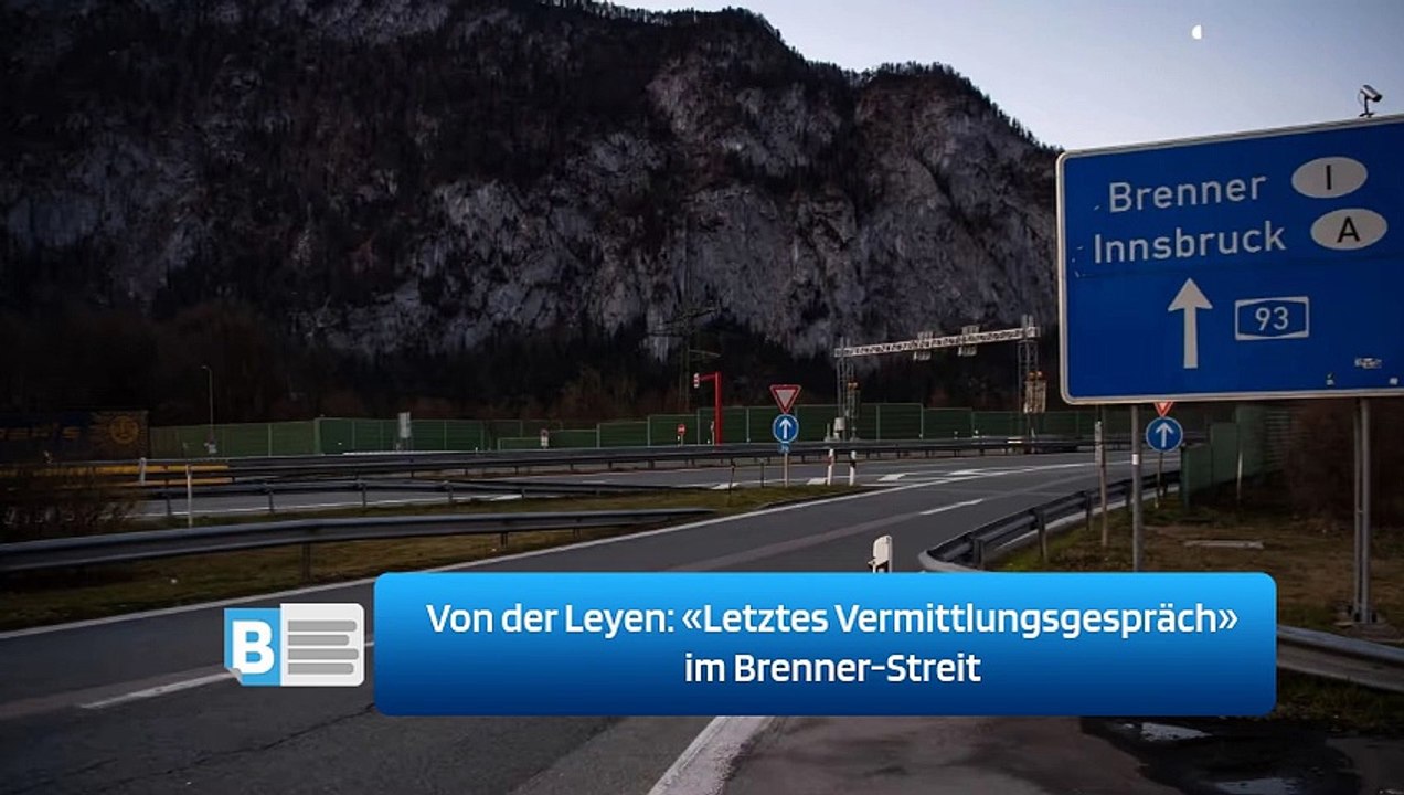 Von der Leyen: «Letztes Vermittlungsgespräch» im Brenner-Streit