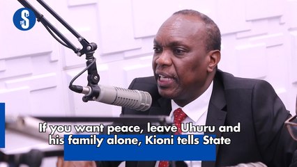 If you want peace, leave Uhuru and his family alone, Kioni tells State