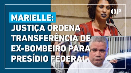 Caso Marielle: Justiça ordena transferência de ex-bombeiro para presídio federal