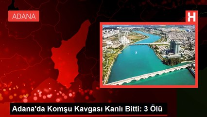 Adana'da Komşu Kavgası Kanlı Bitti: 3 Ölü