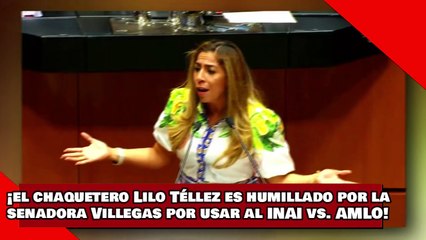 ¡VEAN! ¡El chaquetero Lilo Téllez es humillado por la senadora Villegas por usar al INAI vs. AMLO!